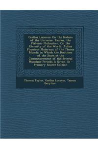 Ocellus Lucanus: On the Nature of the Universe. Taurus, the Platonic Philosoher, on the Eternity of the World. Julius Firmicus Maternus of the Thema Mundi; In Which the Positions of the Stars at the Commencement of the Several Mundane Periods Is Gi