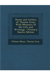 Poems and Letters of Thomas Gray: With Memoirs of His Life and Writings