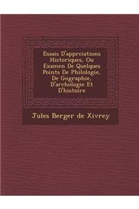 Essais D'Appr Ciations Historiques, Ou Examen de Quelques Points de Philologie, de G Ographie, D'Arch Ologie Et D'Histoire