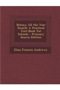 Botany All the Year Round: A Practical Text-Book for Schools