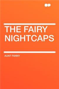 The Fairy Nightcaps