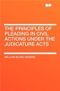 The Principles of Pleading in Civil Actions Under the Judicature Acts