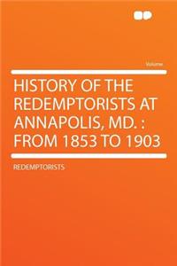 History of the Redemptorists at Annapolis, MD.: From 1853 to 1903