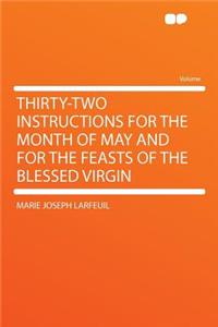 Thirty-Two Instructions for the Month of May and for the Feasts of the Blessed Virgin