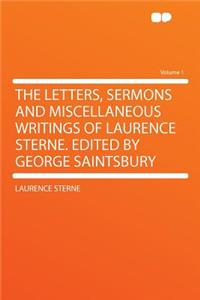 The Letters, Sermons and Miscellaneous Writings of Laurence Sterne. Edited by George Saintsbury Volume 1
