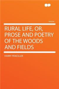 Rural Life, Or, Prose and Poetry of the Woods and Fields