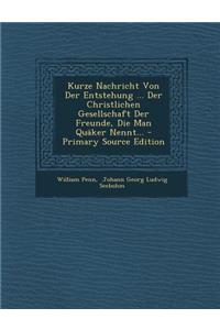 Kurze Nachricht Von Der Entstehung ... Der Christlichen Gesellschaft Der Freunde, Die Man Quaker Nennt...