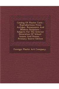 Catalog of Plaster Casts: Reproductions from Antique, Renaissance and Modern Sculpture; Subjects for the Interior Decoration of School-Houses an