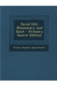 David Hill: Missionary and Saint - Primary Source Edition