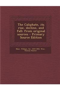 The Caliphate, Its Rise, Decline, and Fall; From Original Sources - Primary Source Edition