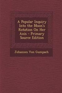 A Popular Inquiry Into the Moon's Rotation on Her Axis - Primary Source Edition