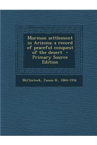Mormon Settlement in Arizona; A Record of Peaceful Conquest of the Desert