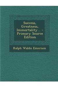 Success, Greatness, Immortality... - Primary Source Edition