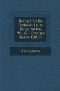Berlin Und Die Berliner: Leute. Dinge. Sitten. Winke - Primary Source Edition