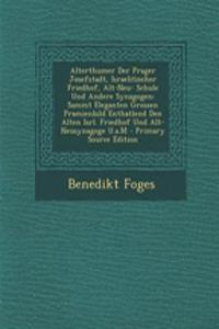 Alterthumer Der Prager Josefstadt, Israelitischer Friedhof, Alt-Neu- Schule Und Andere Synagogen