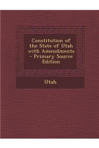 Constitution of the State of Utah with Amendments - Primary Source Edition