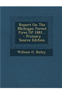 Report on the Michigan Forest Fires of 1881...