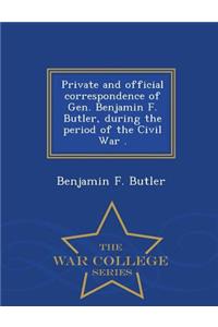 Private and Official Correspondence of Gen. Benjamin F. Butler, During the Period of the Civil War . - War College Series