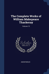 Complete Works of William Makepeace Thackeray; Volume 13