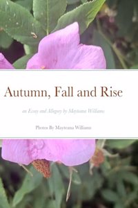 Autumn, Fall and Rise an Essay and Allegory by Mayteana Williams