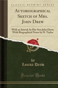 Autobiographical Sketch of Mrs. John Drew: With an Introd, by Her Son John Drew; With Biographical Notes by D. Taylor (Classic Reprint)
