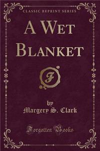 A Wet Blanket (Classic Reprint)