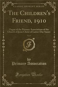 The Children's Friend, 1910, Vol. 9: Organ of the Primary Associations of the Church of Jesus Christ of Latter-Day Saints (Classic Reprint)