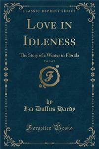 Love in Idleness, Vol. 3 of 3: The Story of a Winter in Florida (Classic Reprint)