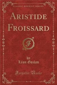 Aristide Froissard, Vol. 1 (Classic Reprint)