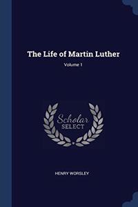 THE LIFE OF MARTIN LUTHER; VOLUME 1