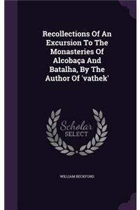 Recollections of an Excursion to the Monasteries of Alcobaca and Batalha, by the Author of 'Vathek'