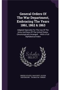 General Orders of the War Department, Embracing the Years 1861, 1862 & 1863