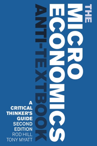 Microeconomics Anti-Textbook: A Critical Thinker's Guide - Second Edition