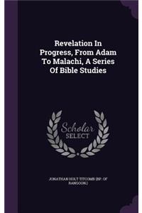 Revelation In Progress, From Adam To Malachi, A Series Of Bible Studies