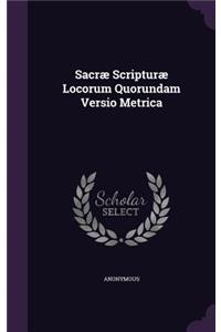Sacræ Scripturæ Locorum Quorundam Versio Metrica