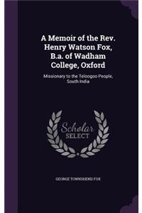 Memoir of the Rev. Henry Watson Fox, B.a. of Wadham College, Oxford