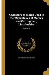 A Glossary of Words Used in the Wapentakes of Manley and Corringham, Lincolnshire; Volume 6