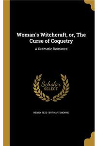 Woman's Witchcraft, Or, the Curse of Coquetry