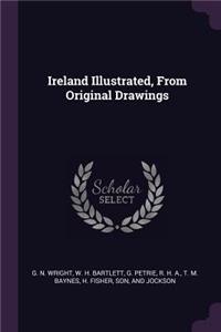 Ireland Illustrated, From Original Drawings