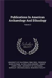 Publications in American Archaeology and Ethnology; Volume 3