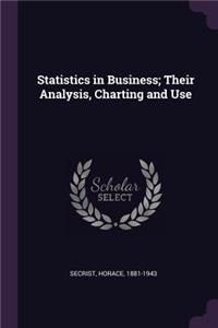 Statistics in Business; Their Analysis, Charting and Use