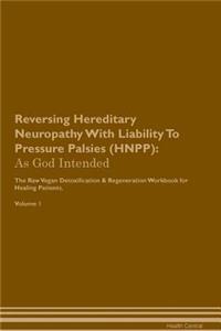 Reversing Hereditary Neuropathy with Liability to Pressure Palsies (Hnpp): As God Intended the Raw Vegan Plant-Based Detoxification & Regeneration Workbook for Healing Patients. Volume 1