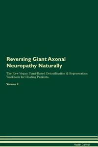 Reversing Giant Axonal Neuropathy Naturally the Raw Vegan Plant-Based Detoxification & Regeneration Workbook for Healing Patients. Volume 2