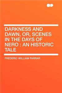 Darkness and Dawn, Or, Scenes in the Days of Nero: An Historic Tale