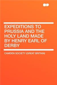 Expeditions to Prussia and the Holy Land Made by Henry Earl of Derby