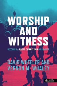 Worship and Witness: Becoming a Great Commission Worshiper