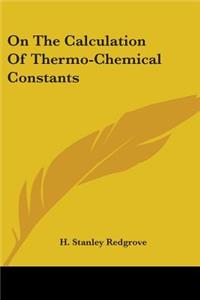 On The Calculation Of Thermo-Chemical Constants