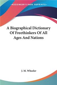 Biographical Dictionary Of Freethinkers Of All Ages And Nations