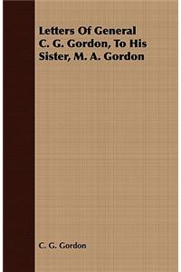 Letters of General C. G. Gordon, to His Sister, M. A. Gordon