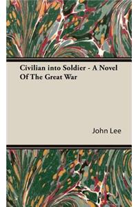Civilian into Soldier - A Novel Of The Great War